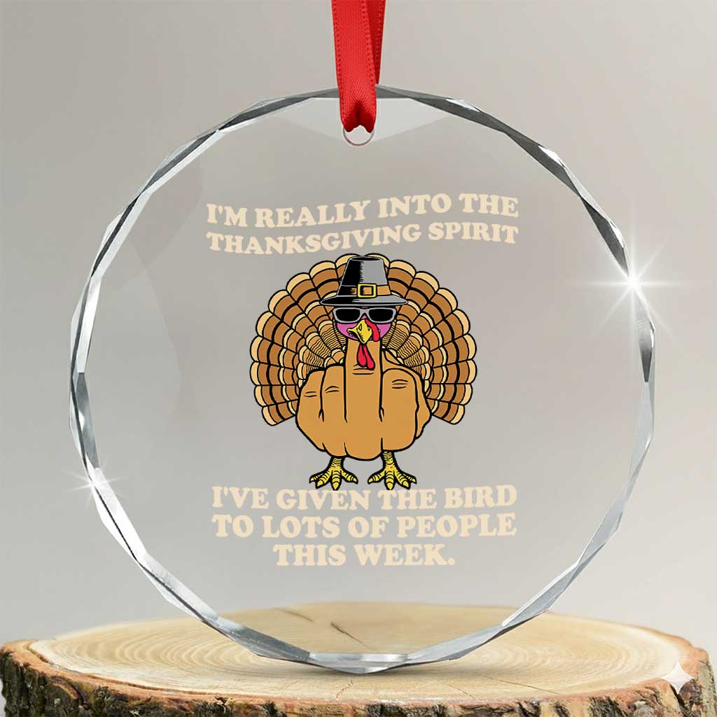 Funny Thanksgiving Turkey Crystal Glass Ornament I Am Really Into The Thanksgiving Spirit I Have Given The Bird - Wonder Print Shop
