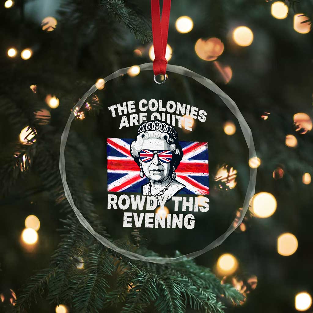 Funny The Colonies Are Quite Rowdy This Evening Crystal Glass Ornament Queen 4th Of July - Wonder Print Shop