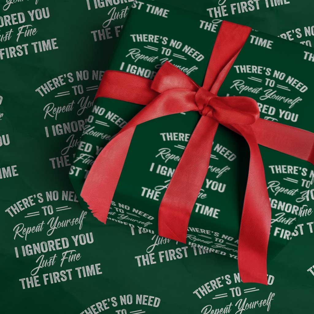 Funny There Is No Need To Repeat Yourself I Ignored You Just Fine The First Time Wrapping Paper Roll