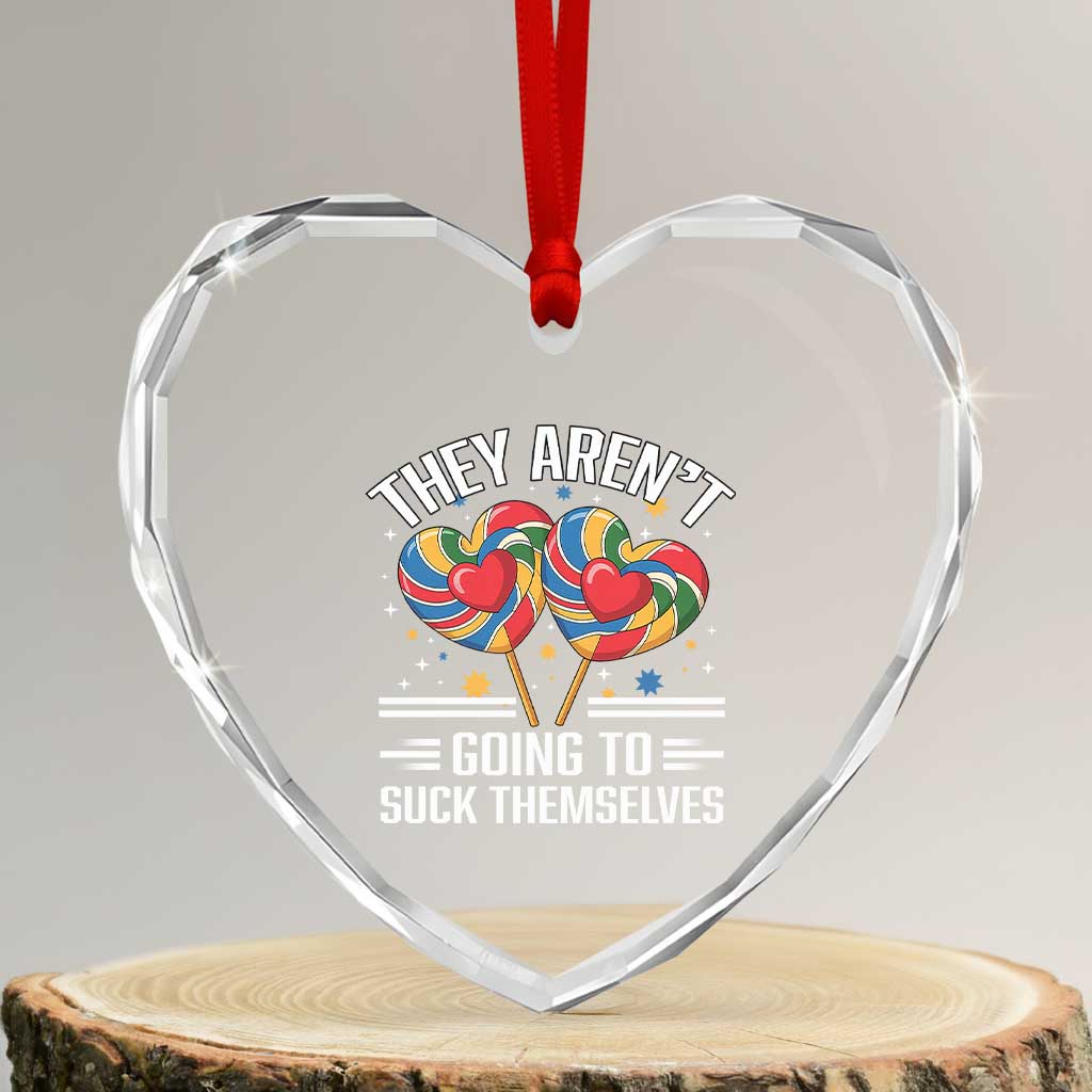 Funny They Arent Going To Suck Themselves Heart Crystal Glass Ornament Inappropriate Adult Humor Lollipop - Wonder Print Shop