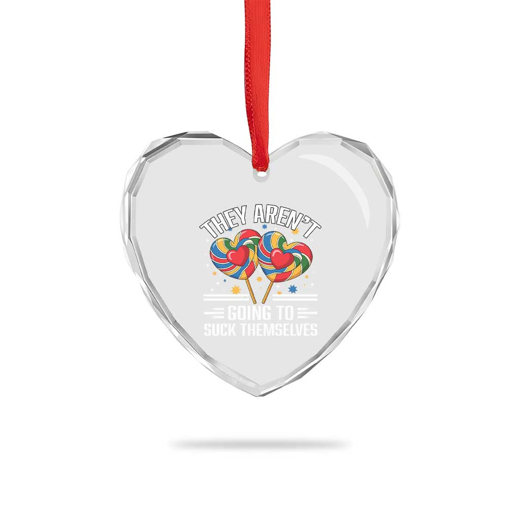 Funny They Arent Going To Suck Themselves Heart Crystal Glass Ornament Inappropriate Adult Humor Lollipop - Wonder Print Shop