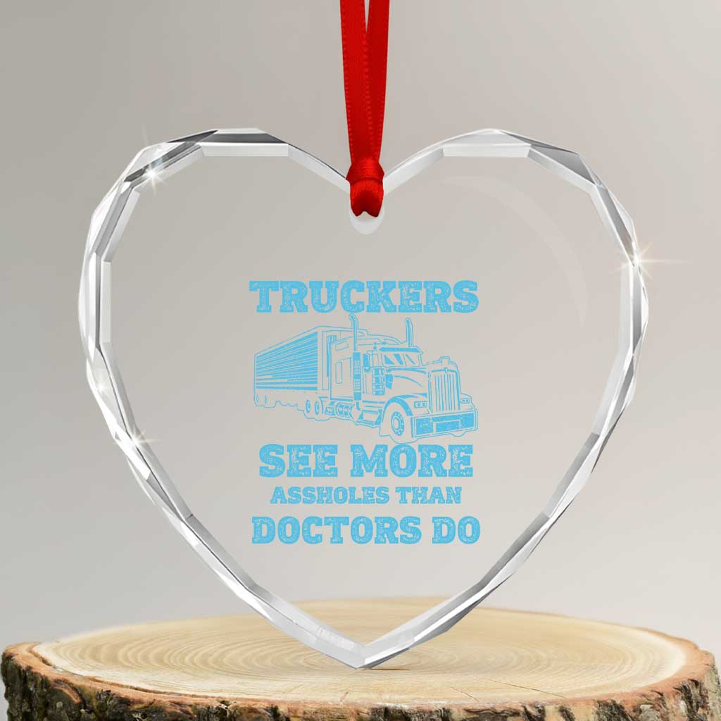 Funny Truck Driver Heart Crystal Glass Ornament Truckers See More Assholes Than Doctors Do