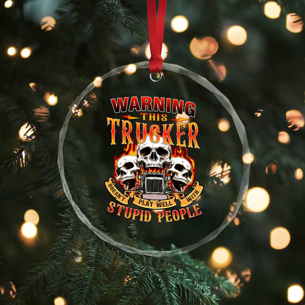 Funny Truck Driver Skull Crystal Glass Ornament Warning This Trucker Doesn't Play Well With Stupid People TS02