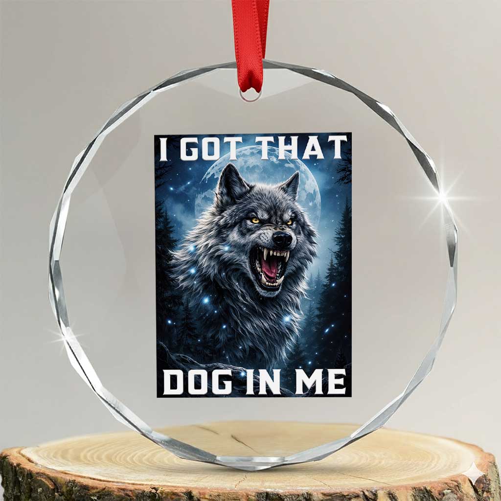 Funny Werewolf Meme Unhinged Crystal Glass Ornament I Got That Dog In Me