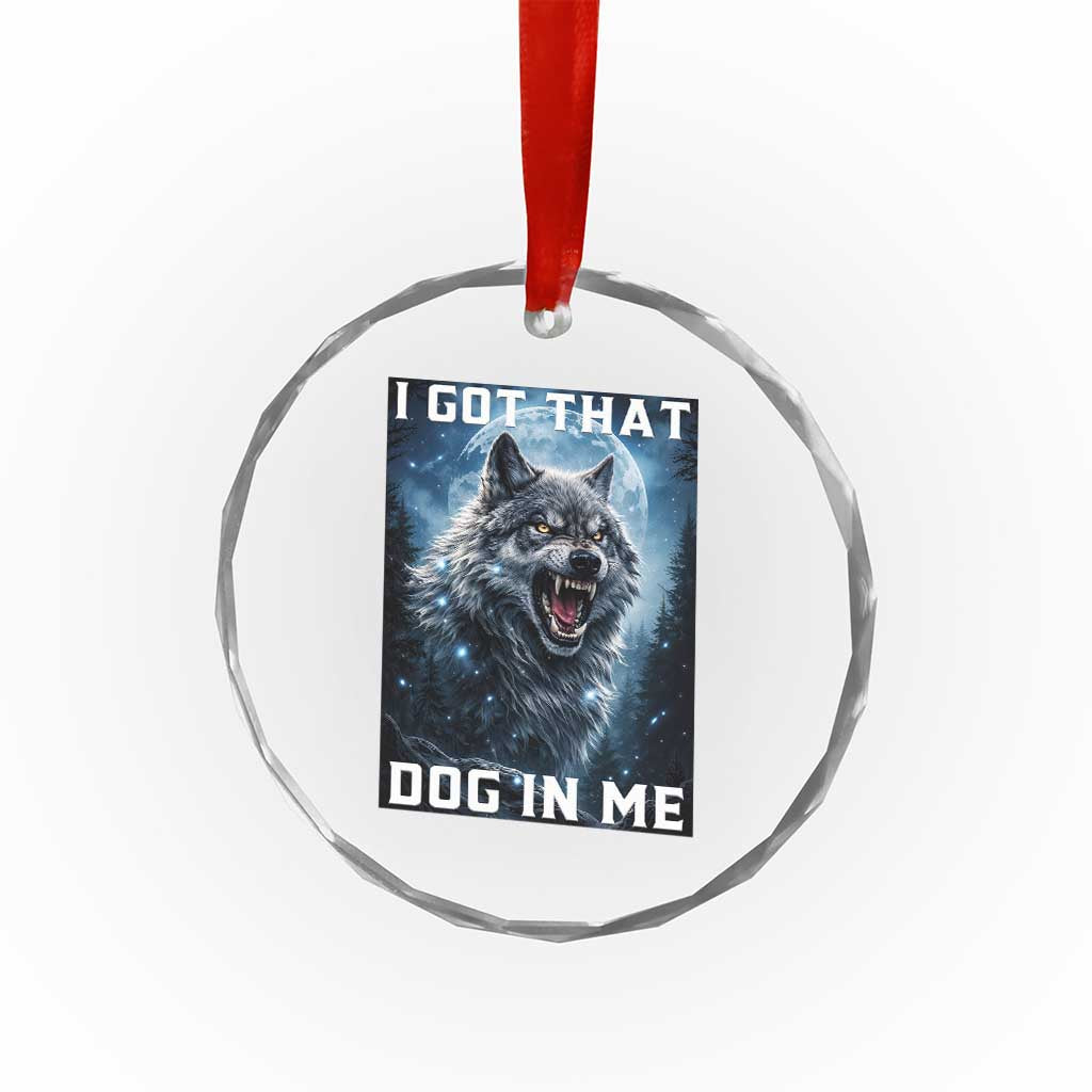 Funny Werewolf Meme Unhinged Crystal Glass Ornament I Got That Dog In Me
