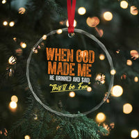 Funny When God Made Me He Grinned And Said This'll Be Fun Crystal Glass Ornament - Wonder Print Shop