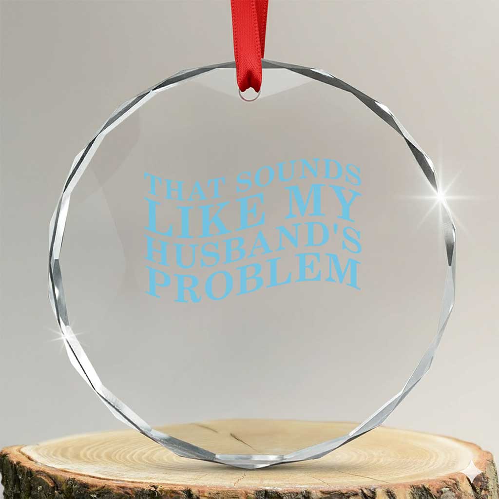 Funny Wife Crystal Glass Ornament That Sounds Like My Husbands Problem