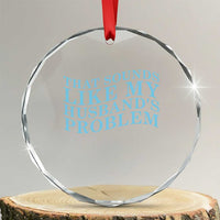 Funny Wife Crystal Glass Ornament That Sounds Like My Husbands Problem