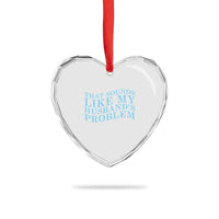 Funny Wife Heart Crystal Glass Ornament That Sounds Like My Husbands Problem