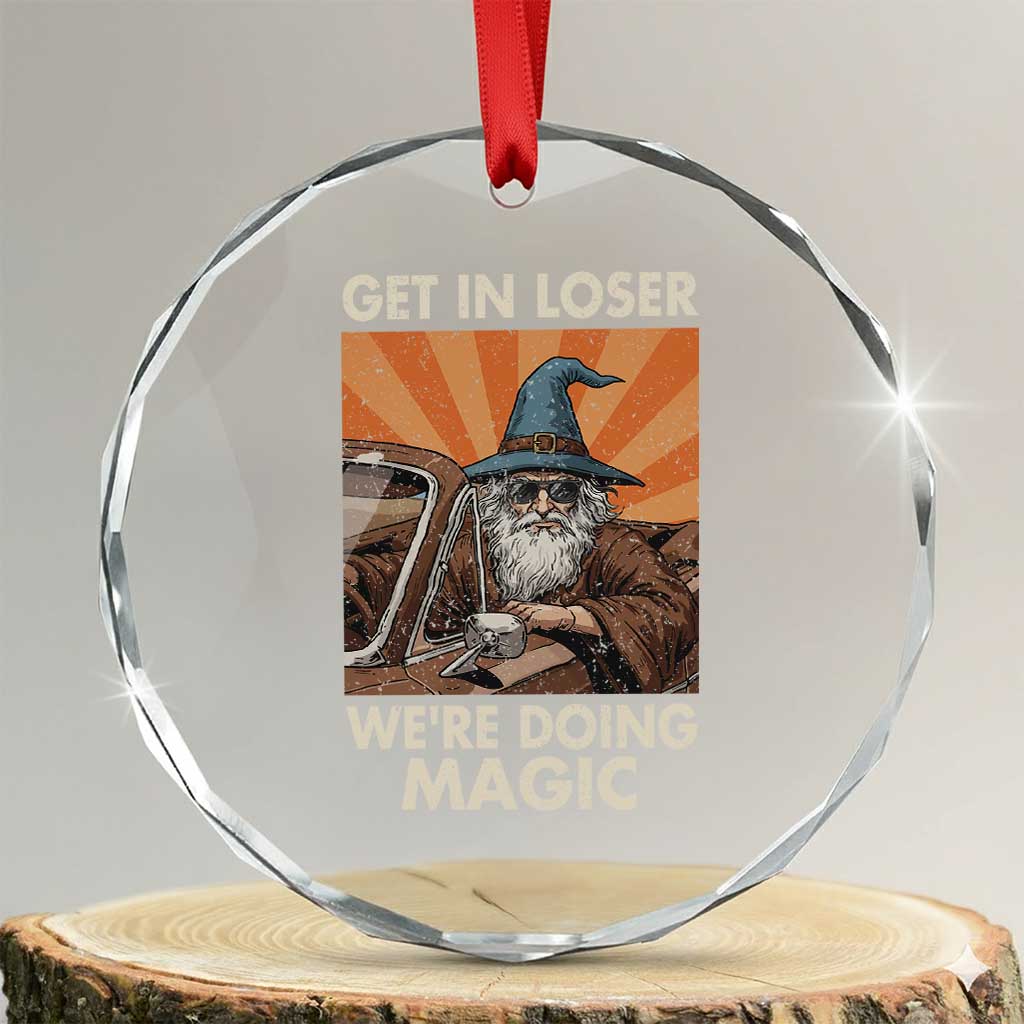 Funny Wizard RPG Gamer Crystal Glass Ornament Get In Loser We Are Doing Magic - Wonder Print Shop