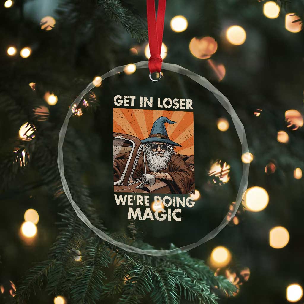 Funny Wizard RPG Gamer Crystal Glass Ornament Get In Loser We Are Doing Magic - Wonder Print Shop
