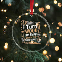 Funny Woodworker Gift Crystal Glass Ornament I Turn Wood Into Things Whats Your Superpower
