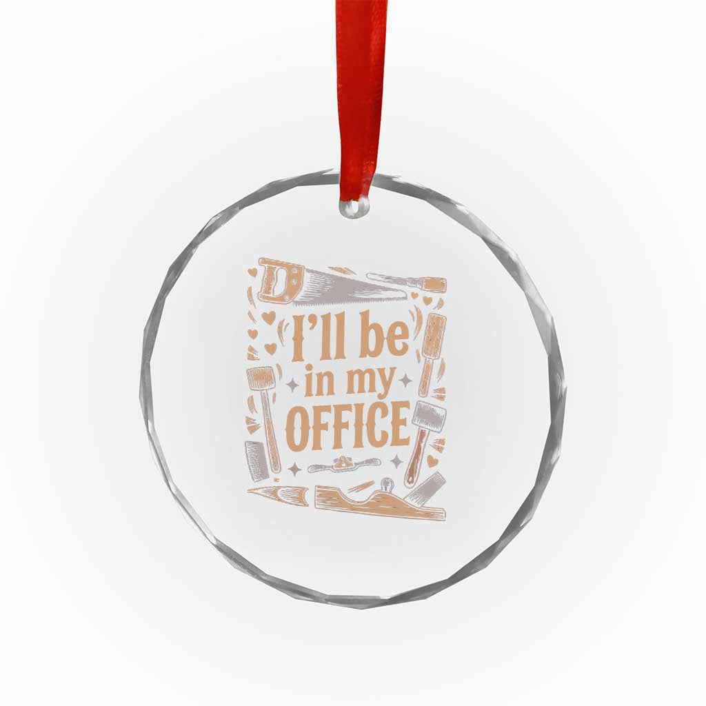 Funny Woodworking Gift Crystal Glass Ornament I Will Be In My Office
