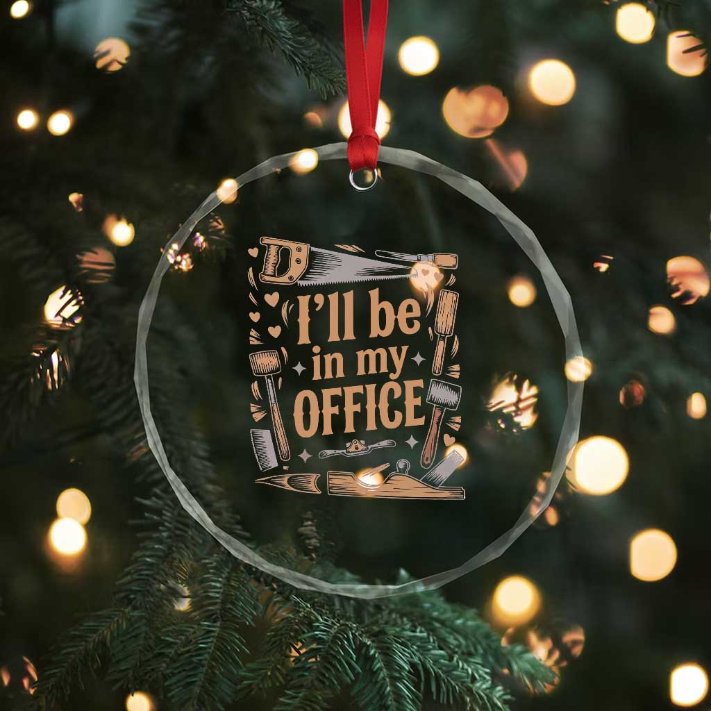 Funny Woodworking Gift Crystal Glass Ornament I Will Be In My Office