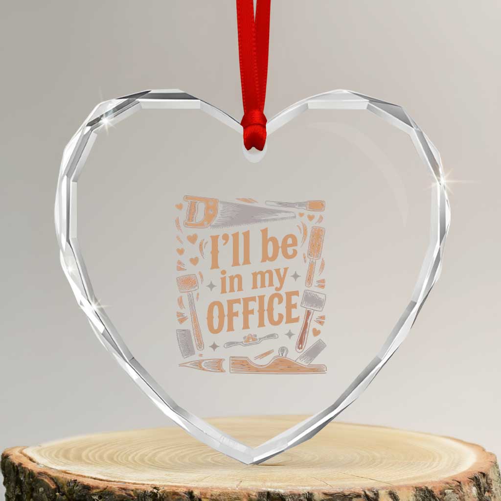 Funny Woodworking Gift Heart Crystal Glass Ornament I Will Be In My Office