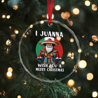 Funny Xmas Mexican Santa Crystal Glass Ornament I Juanna Wish You A Merry Xmas TS11