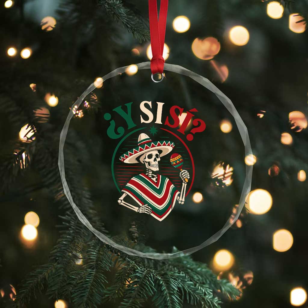 Funny Y Si Si Mexican Skeleton Crystal Glass Ornament What If Yes Mexico Sombrero Poncho Fiesta Graphic