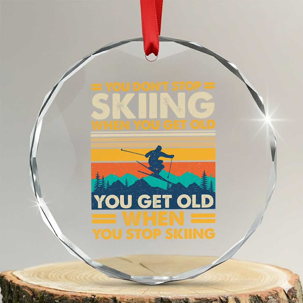 Funny You Dont Stop Skiing When You Get Old You Get Old When You Stop Skiing Crystal Glass Ornament - Wonder Print Shop