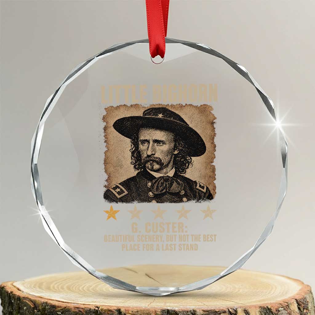 George Armstrong Custer Battle of the Little Bighorn Crystal Glass Ornament Beautiful Scenery But Not The Best Place For A Last Stand
