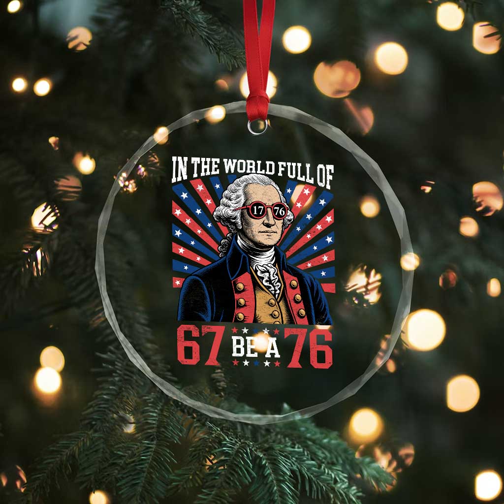 George Washington 67 Meme Crystal Glass Ornament In The World Full Of 67 Be A 76