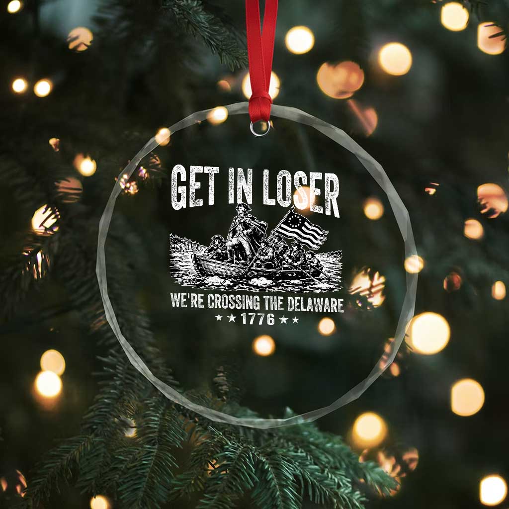 Get In Loser We Are Crossing The Delaware Crystal Glass Ornament Funny George Washington 250th 4th Of July