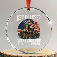 Get In Loser We Are Crossing The Delaware Crystal Glass Ornament Funny George Washington 4th Of July