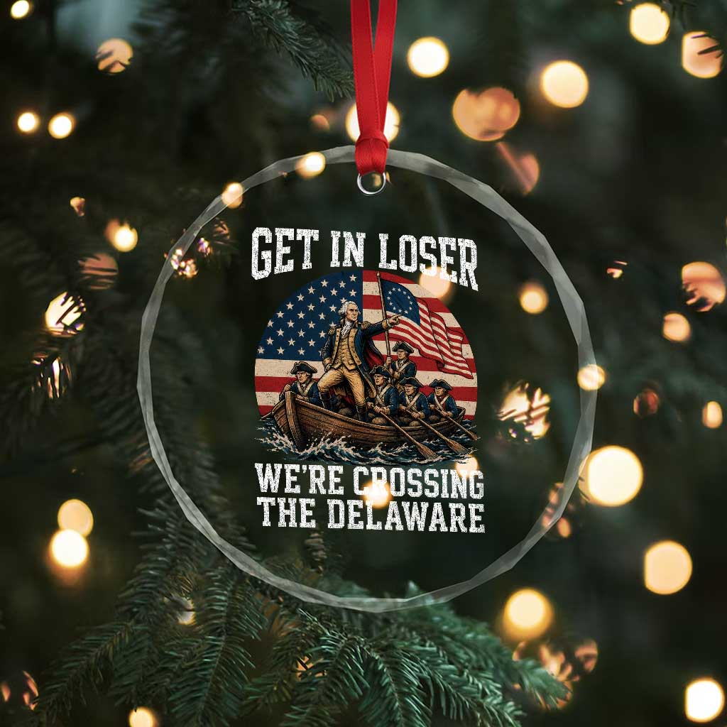 Get In Loser We Are Crossing The Delaware Crystal Glass Ornament Funny George Washington 4th Of July