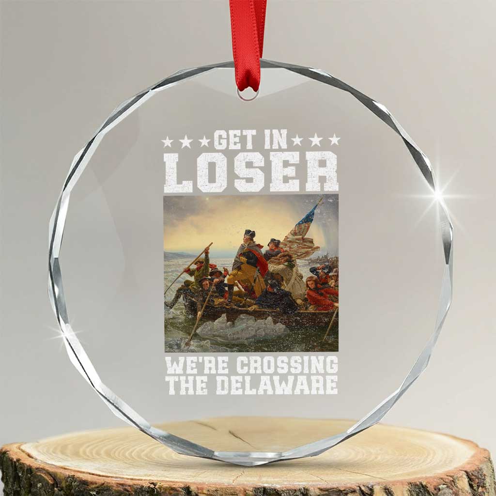 Get In Loser We Are Crossing The Delaware Crystal Glass Ornament Funny George Washington 4th Of July Artwork