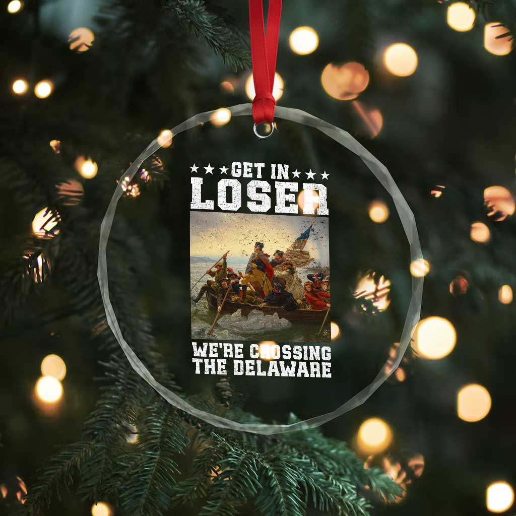 Get In Loser We Are Crossing The Delaware Crystal Glass Ornament Funny George Washington 4th Of July Artwork