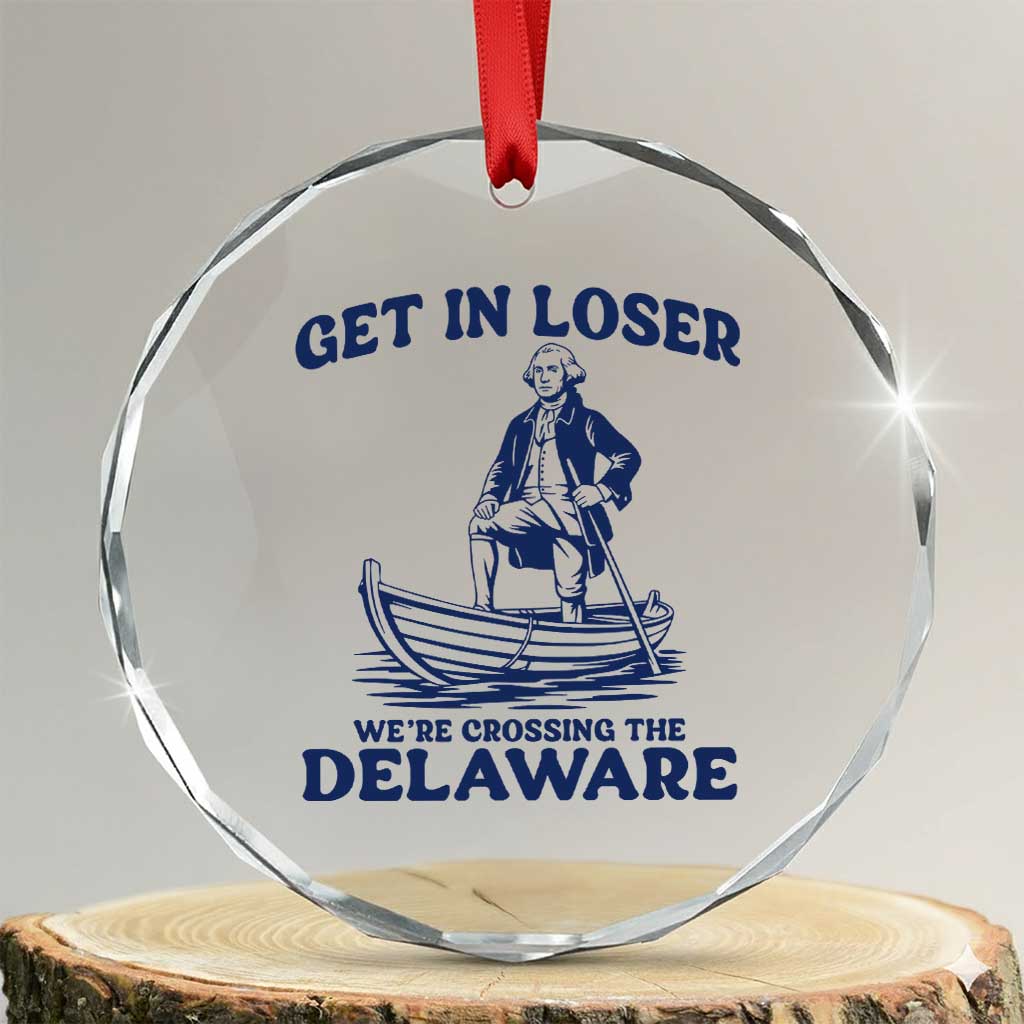 Get In Loser We are Crossing The Delaware Crystal Glass Ornament Funny George Washington Nautical Humor Graphic