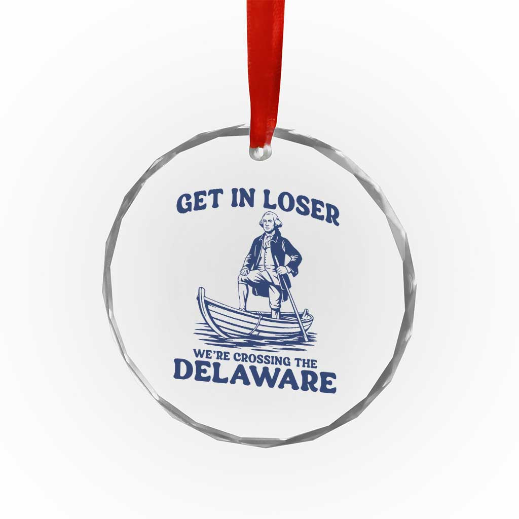 Get In Loser We are Crossing The Delaware Crystal Glass Ornament Funny George Washington Nautical Humor Graphic