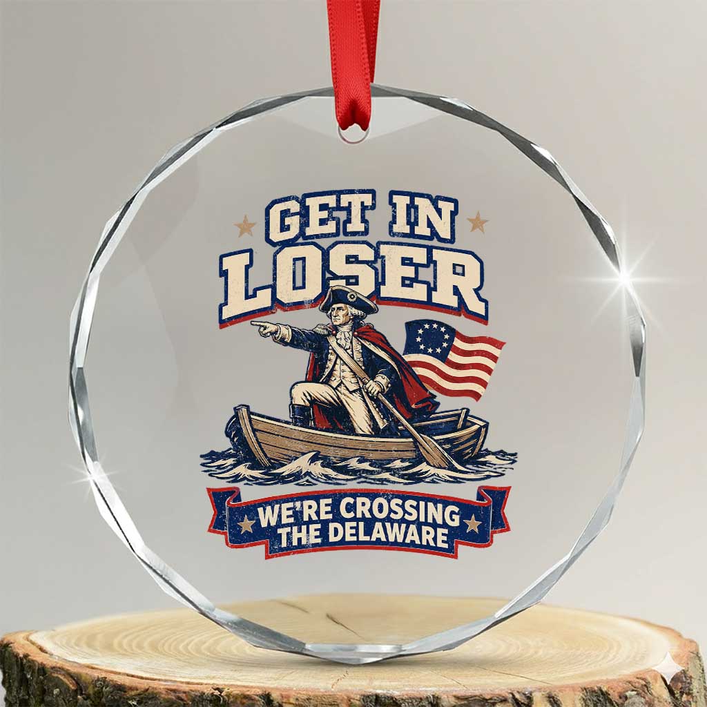 Get In Loser We Are Crossing The Delaware Crystal Glass Ornament Funny George Washington Patriotic 4th of July