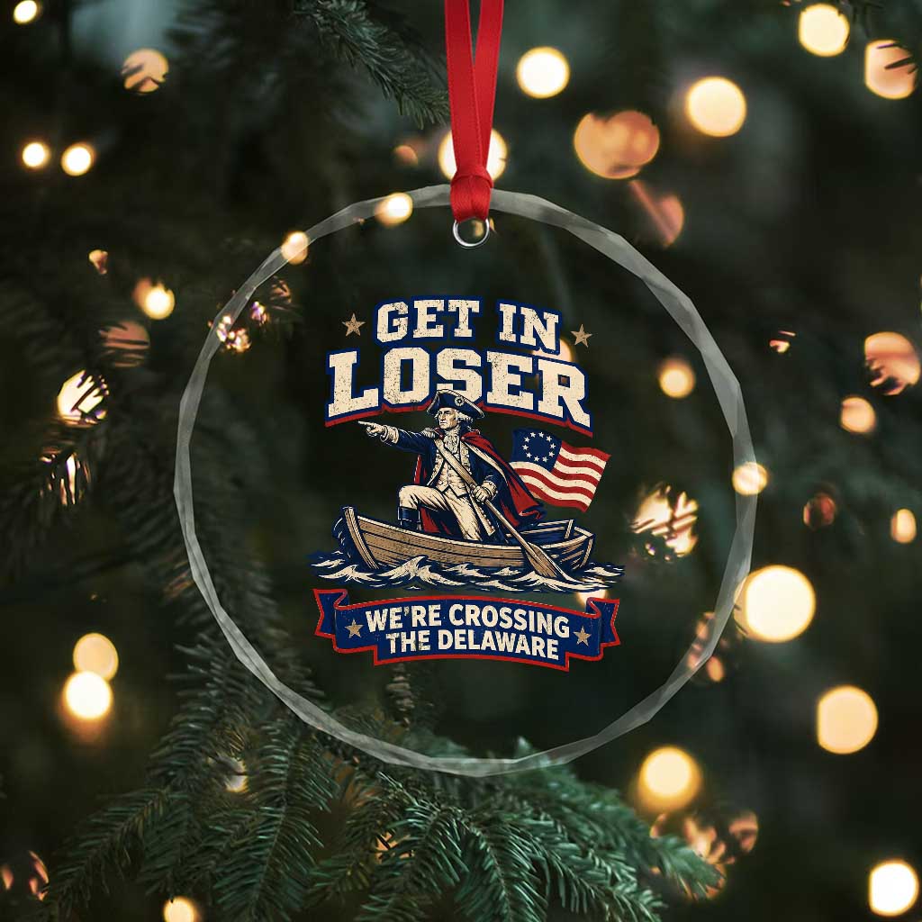 Get In Loser We Are Crossing The Delaware Crystal Glass Ornament Funny George Washington Patriotic 4th of July