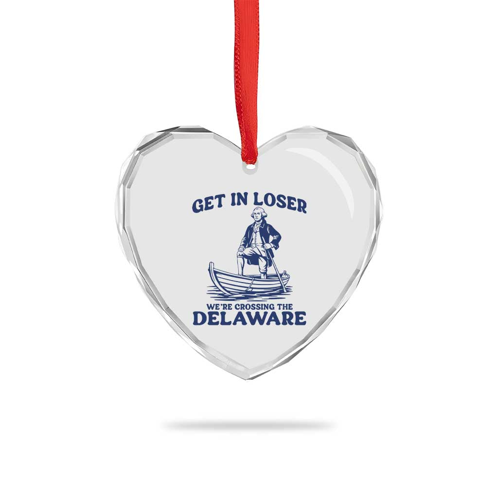 Get In Loser We are Crossing The Delaware Heart Crystal Glass Ornament Funny George Washington Nautical Humor Graphic