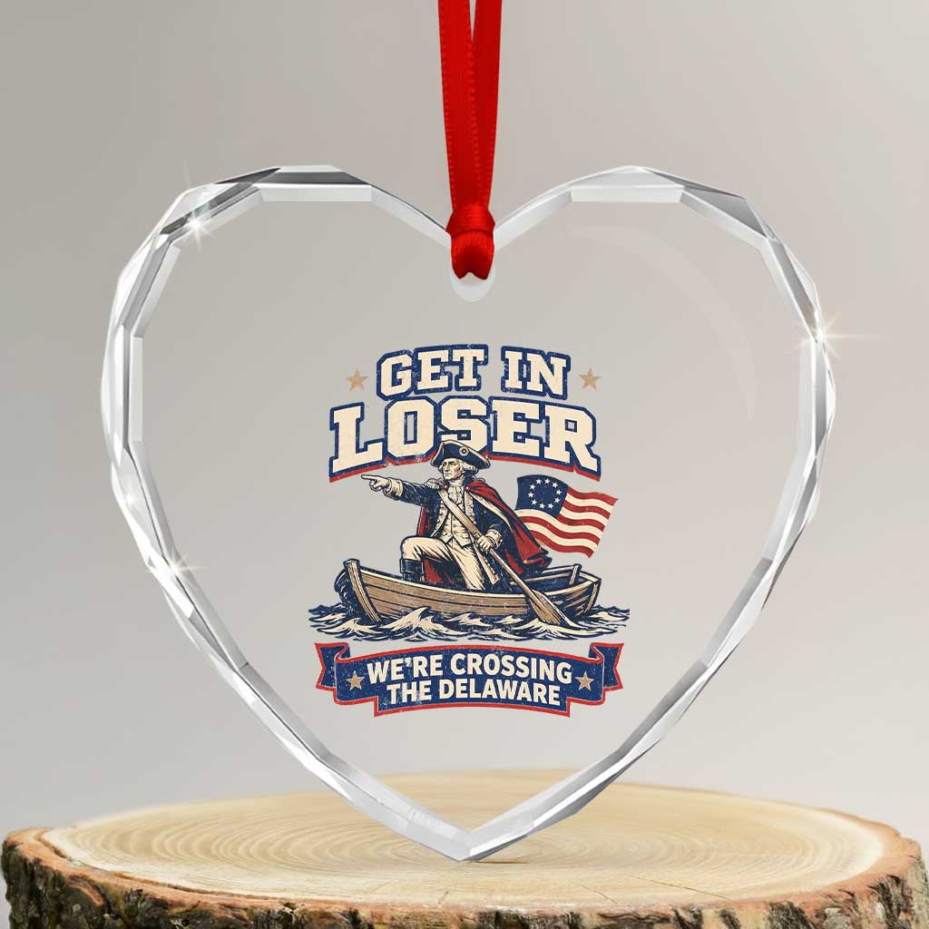 Get In Loser We Are Crossing The Delaware Heart Crystal Glass Ornament Funny George Washington Patriotic 4th of July