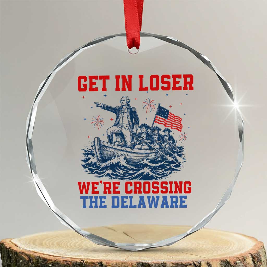 Get In Loser We’re Crossing The Delaware Crystal Glass Ornament Funny 4th Of July American History
