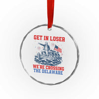 Get In Loser We’re Crossing The Delaware Crystal Glass Ornament Funny 4th Of July American History