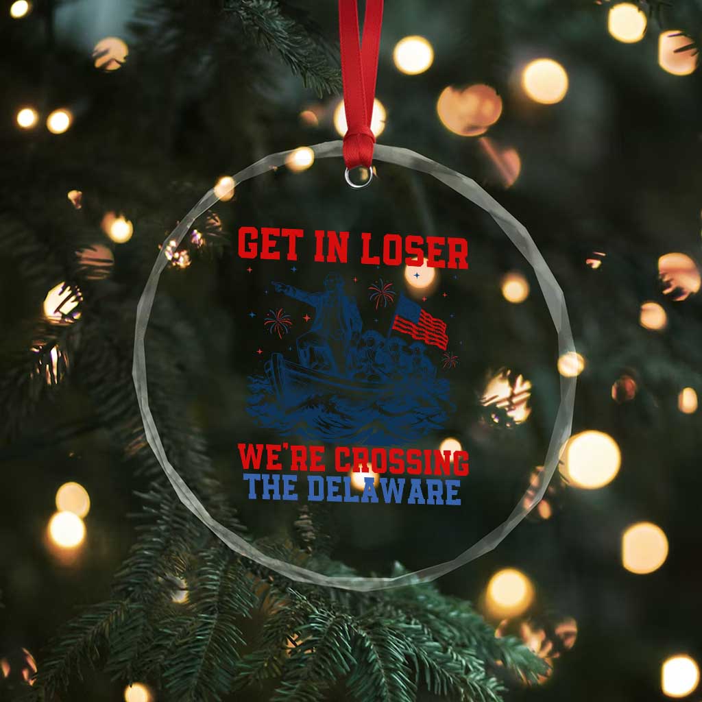 Get In Loser We’re Crossing The Delaware Crystal Glass Ornament Funny 4th Of July American History