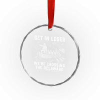 Get In Loser Were Crossing the Delaware Crystal Glass Ornament Funny 4th of July USA Meme Founding Father Patriotic