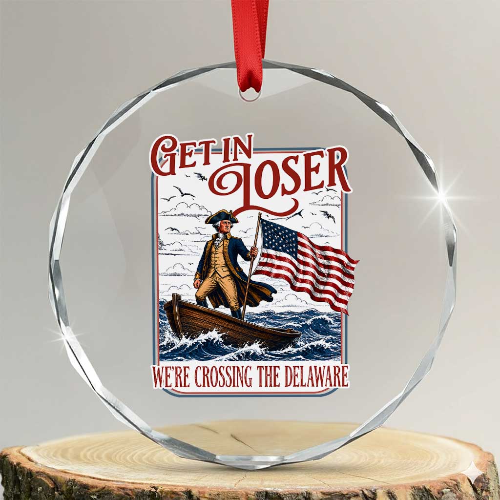 Get In Loser We're Crossing The Delaware Crystal Glass Ornament Funny George Washington US 250th 4th Of July