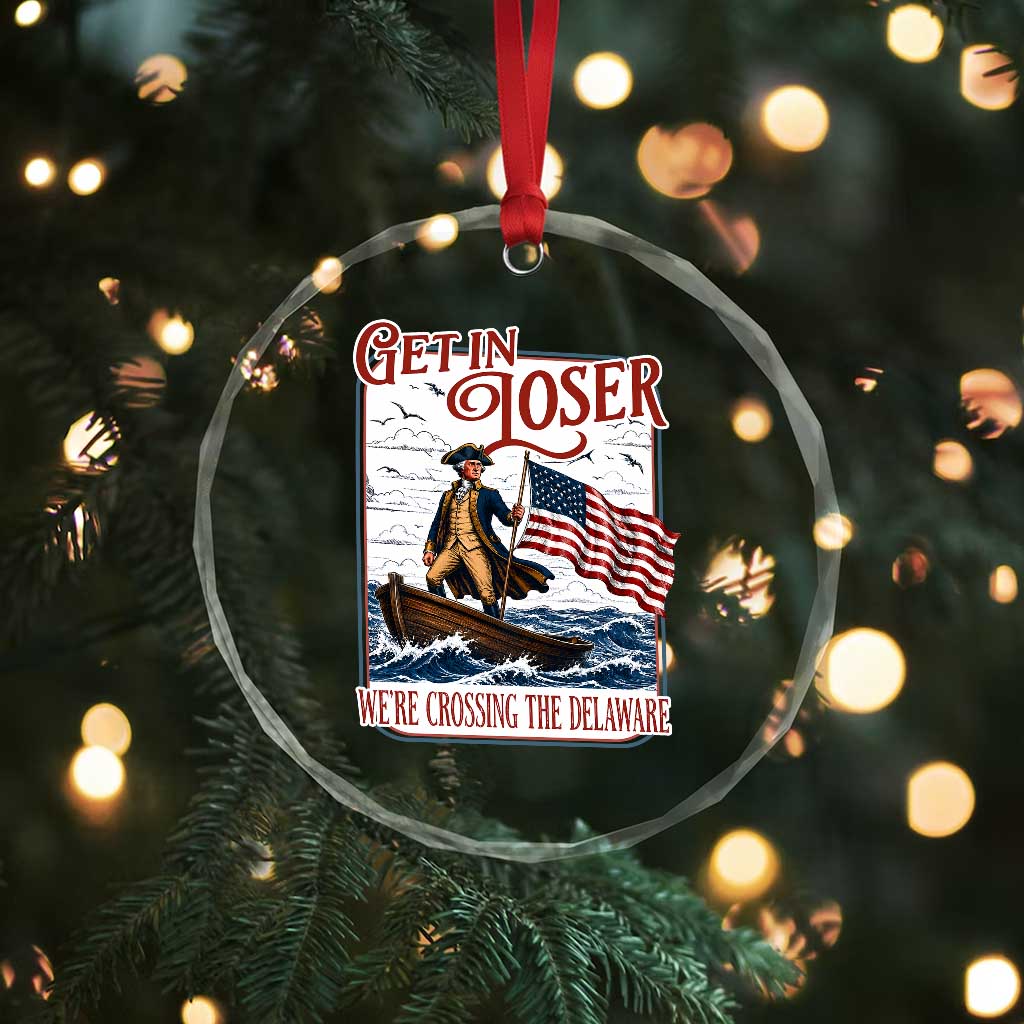 Get In Loser We're Crossing The Delaware Crystal Glass Ornament Funny George Washington US 250th 4th Of July