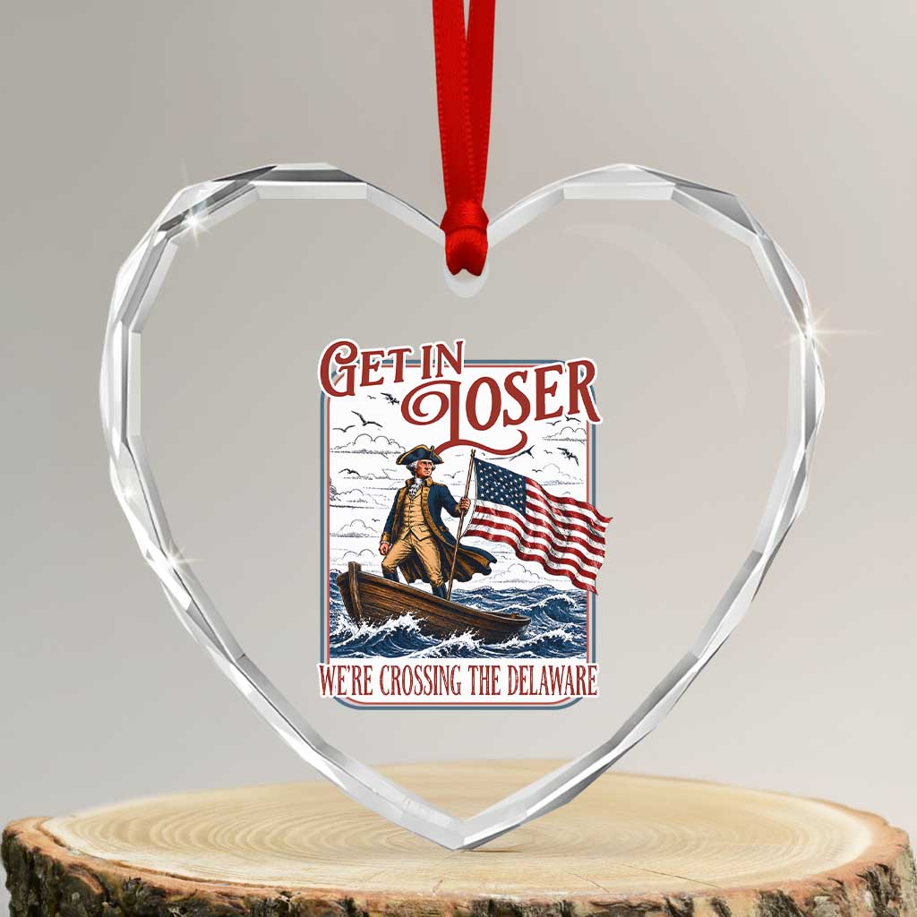 Get In Loser We're Crossing The Delaware Heart Crystal Glass Ornament Funny George Washington US 250th 4th Of July
