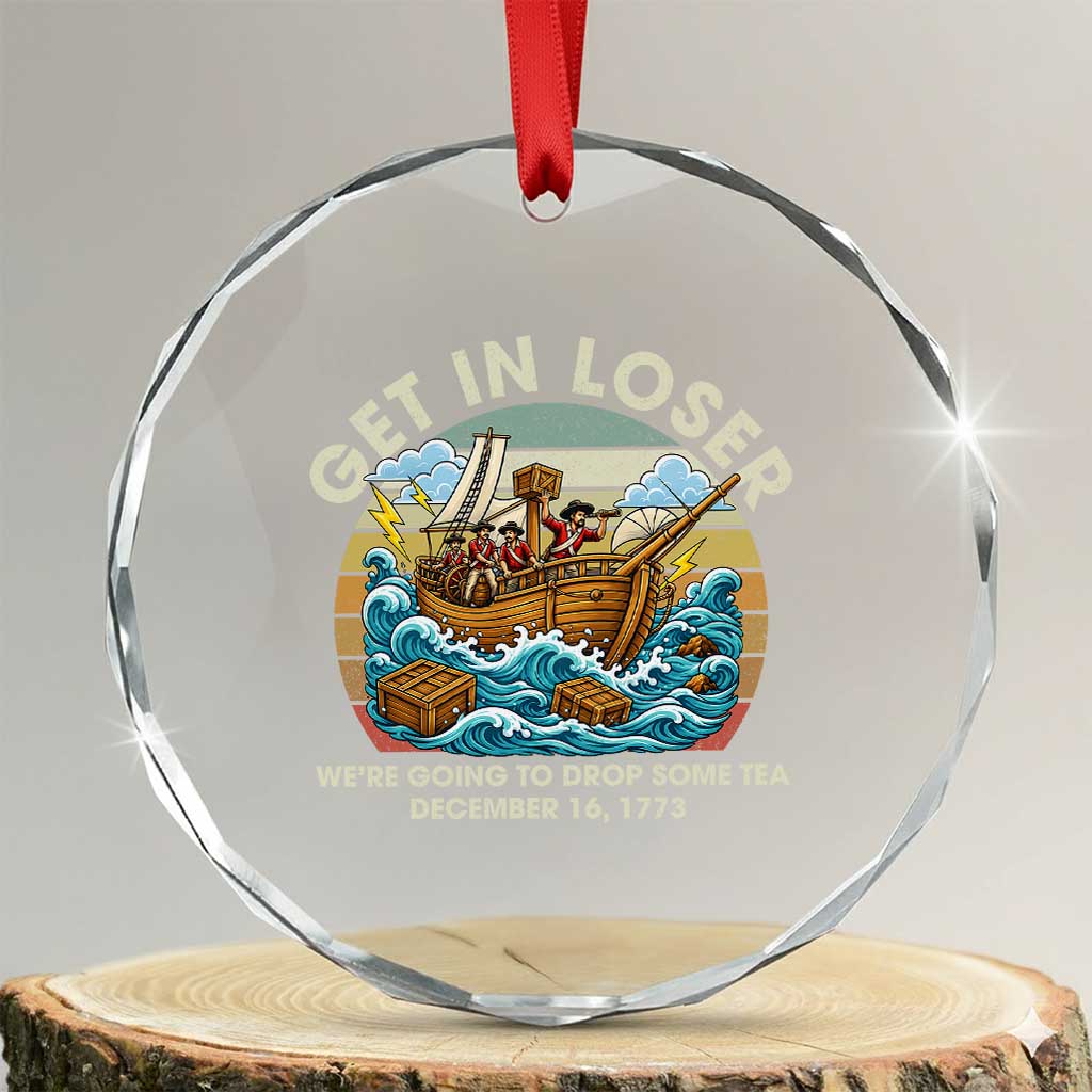 Get in Loser We're Going to Drop Some Tea Crystal Glass Ornament Funny 4th of July