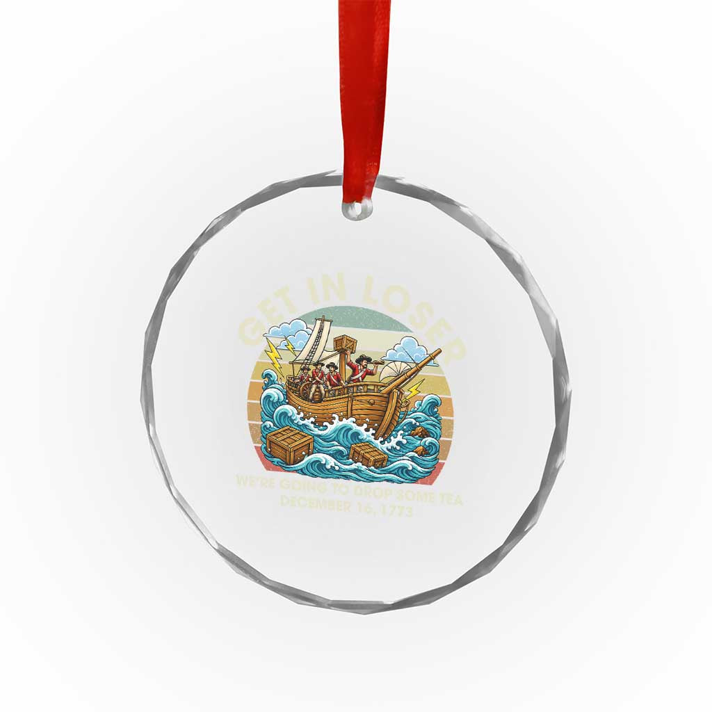 Get in Loser We're Going to Drop Some Tea Crystal Glass Ornament Funny 4th of July