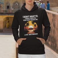 Retirement Hoodie I'm Retired I Don't Have To I Don't Want To You Can't Make Me - Wonder Print Shop