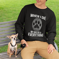 Dog Owner Sweatshirt When I Die The Dog Gets Everything - Wonder Print Shop