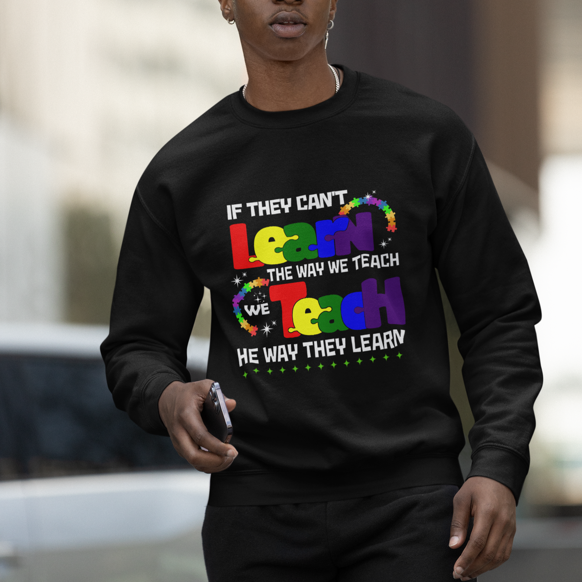 Autism Awareness Sweatshirt If They Can't Learn The Way We Teach Teach The Way They Learn Teacher - Wonder Print Shop