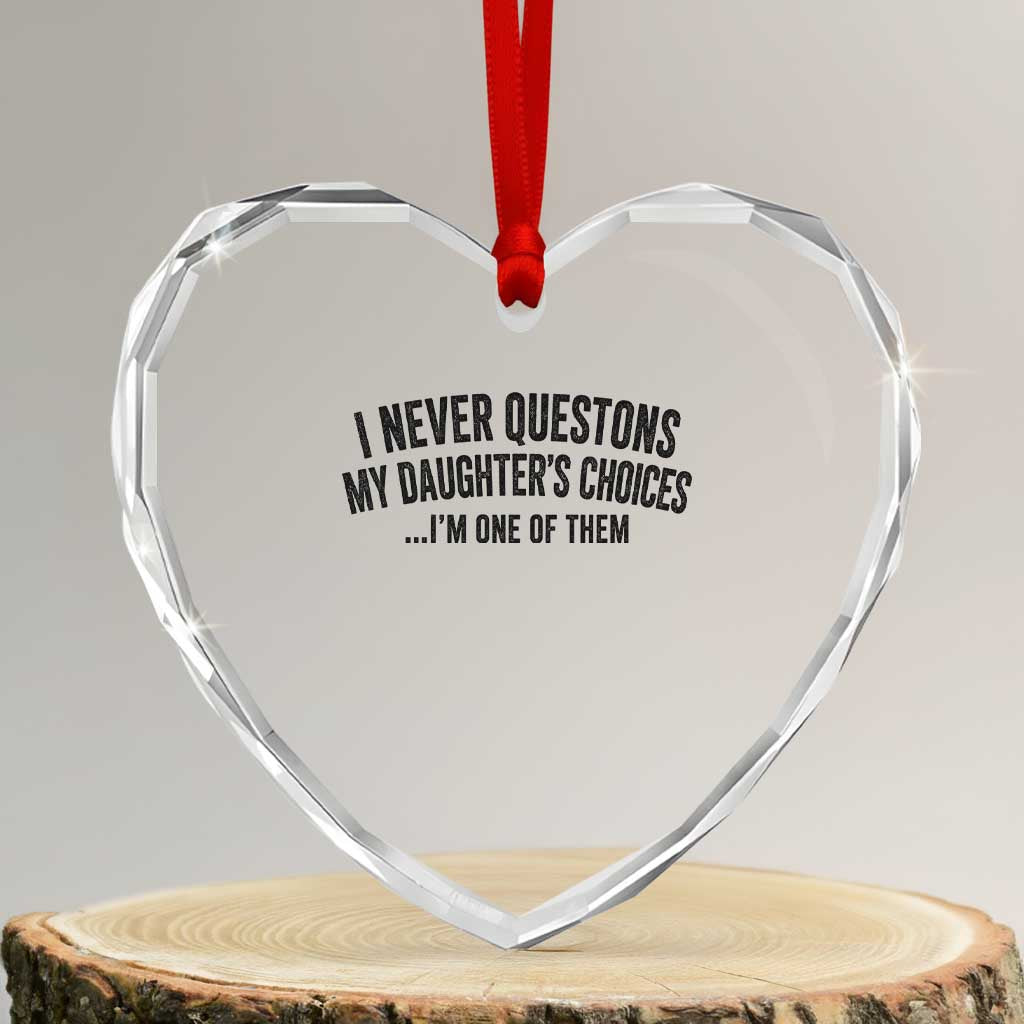 Girl Dad Humor Heart Crystal Glass Ornament Funny I Never Questions My Daughters Choices I Am One Of Them