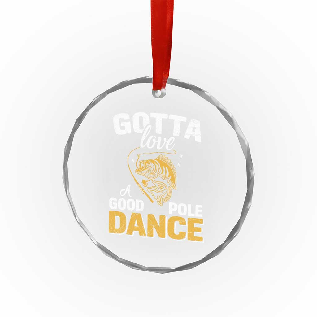 Gotta Love A Good Pole Dance Fishing Crystal Glass Ornament Funny Fisherman Grandpa Dad Uncle Boyfriend - Wonder Print Shop