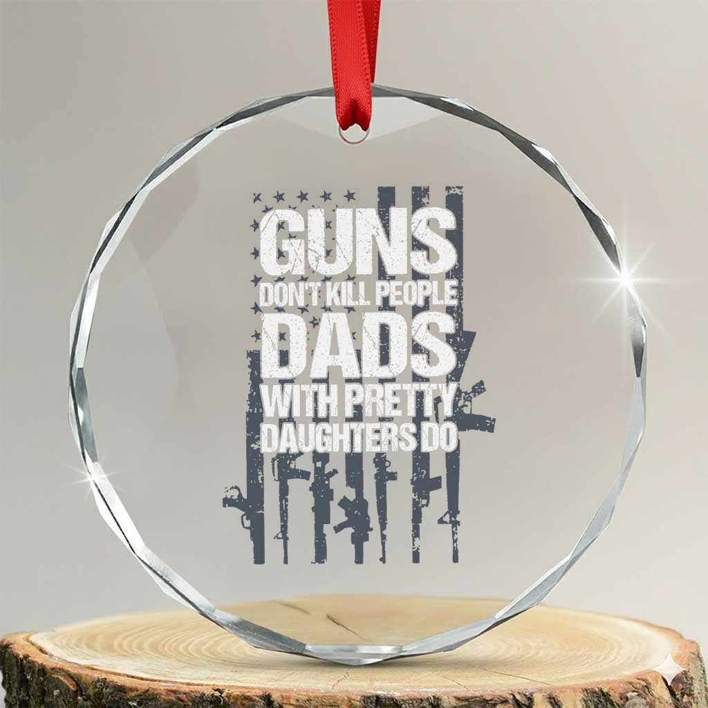 Guns Dont Kill People Dads With Pretty Daughters Do Crystal Glass Ornament Funny Girl Dad Gun American Flag